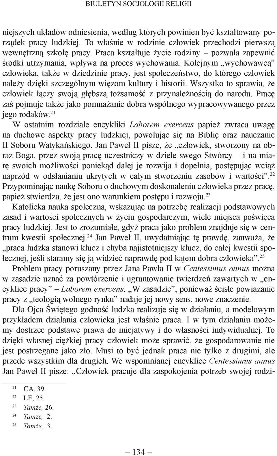 Kolejnym wychowawcą człowieka, także w dziedzinie pracy, jest społeczeństwo, do którego człowiek należy dzięki szczególnym więzom kultury i historii.