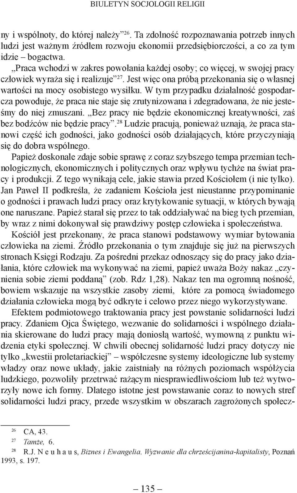 W tym przypadku działalność gospodarcza powoduje, że praca nie staje się zrutynizowana i zdegradowana, że nie jesteśmy do niej zmuszani.