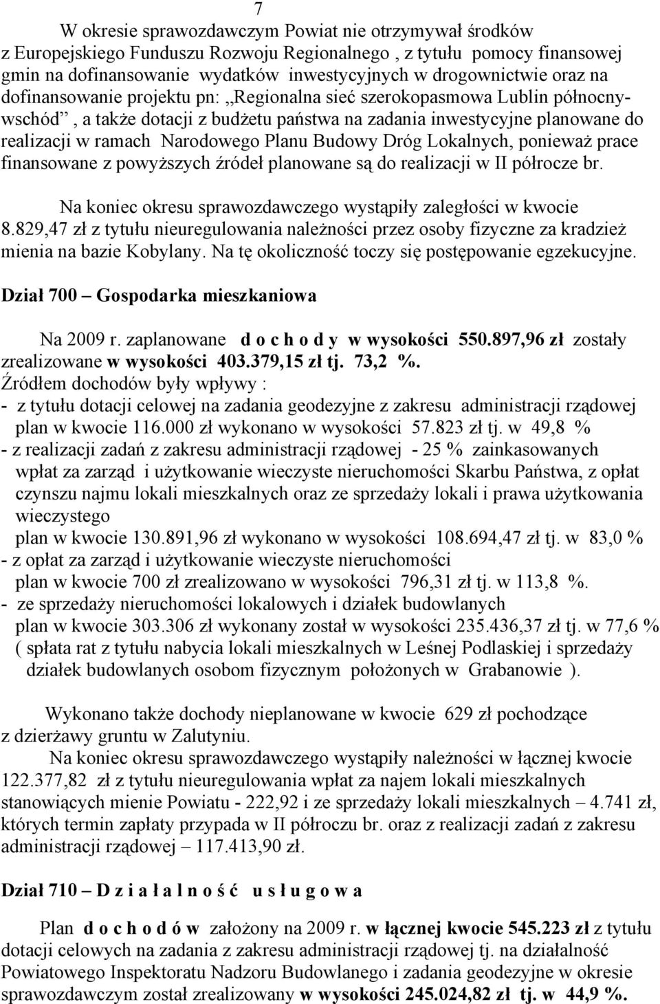 Dróg Lokalnych, ponieważ prace finansowane z powyższych źródeł planowane są do realizacji w II półrocze br. Na koniec okresu sprawozdawczego wystąpiły zaległości w kwocie 8.