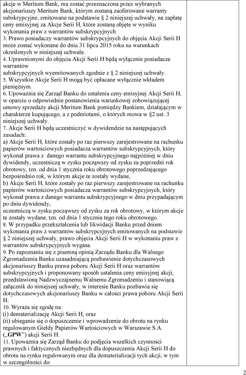 Prawo posiadaczy warrantów subskrypcyjnych do objęcia Akcji Serii H może zostać wykonane do dnia 31 lipca 2015 roku na warunkach określonych w niniejszej uchwale. 4.