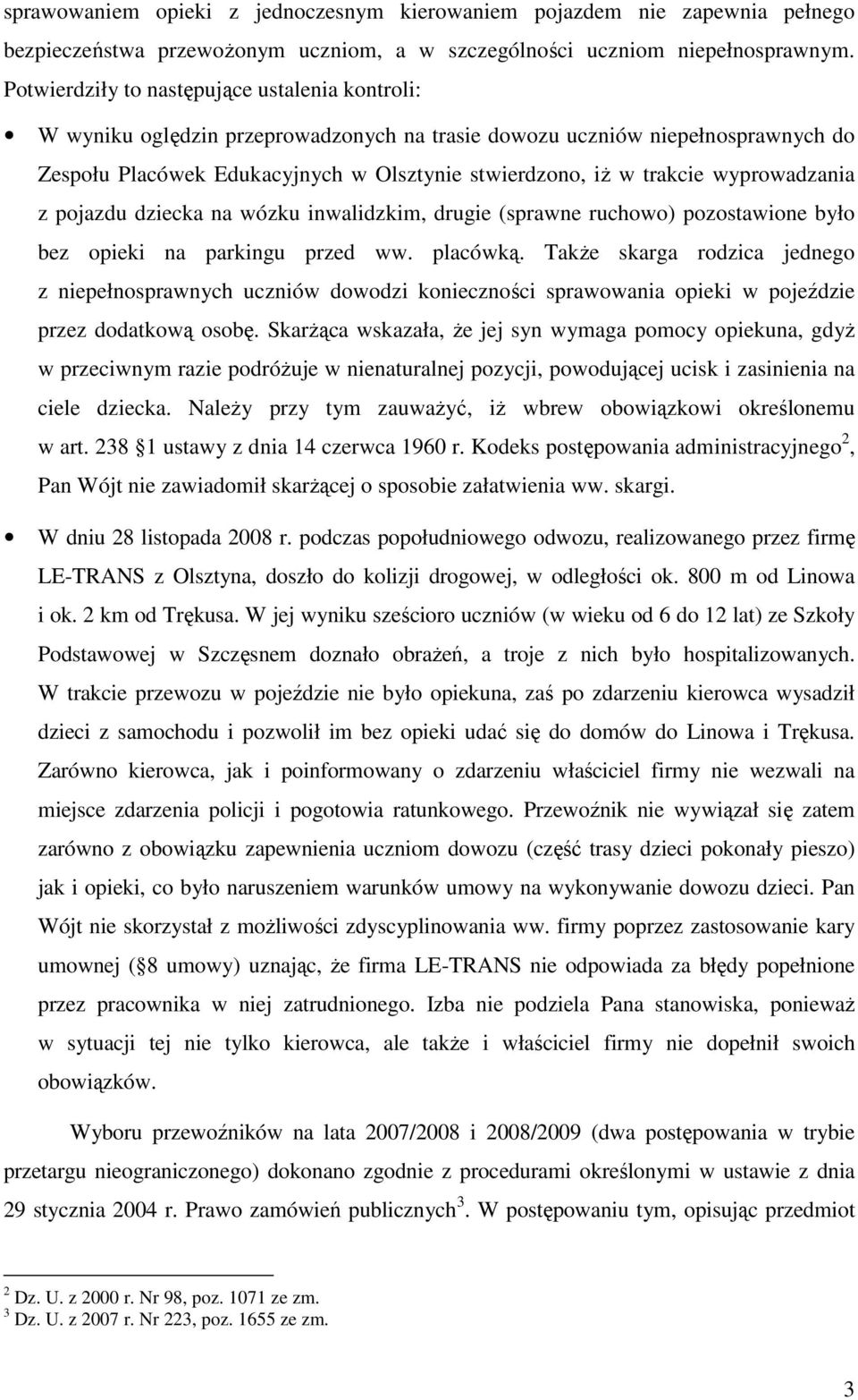 wyprowadzania z pojazdu dziecka na wózku inwalidzkim, drugie (sprawne ruchowo) pozostawione było bez opieki na parkingu przed ww. placówką.