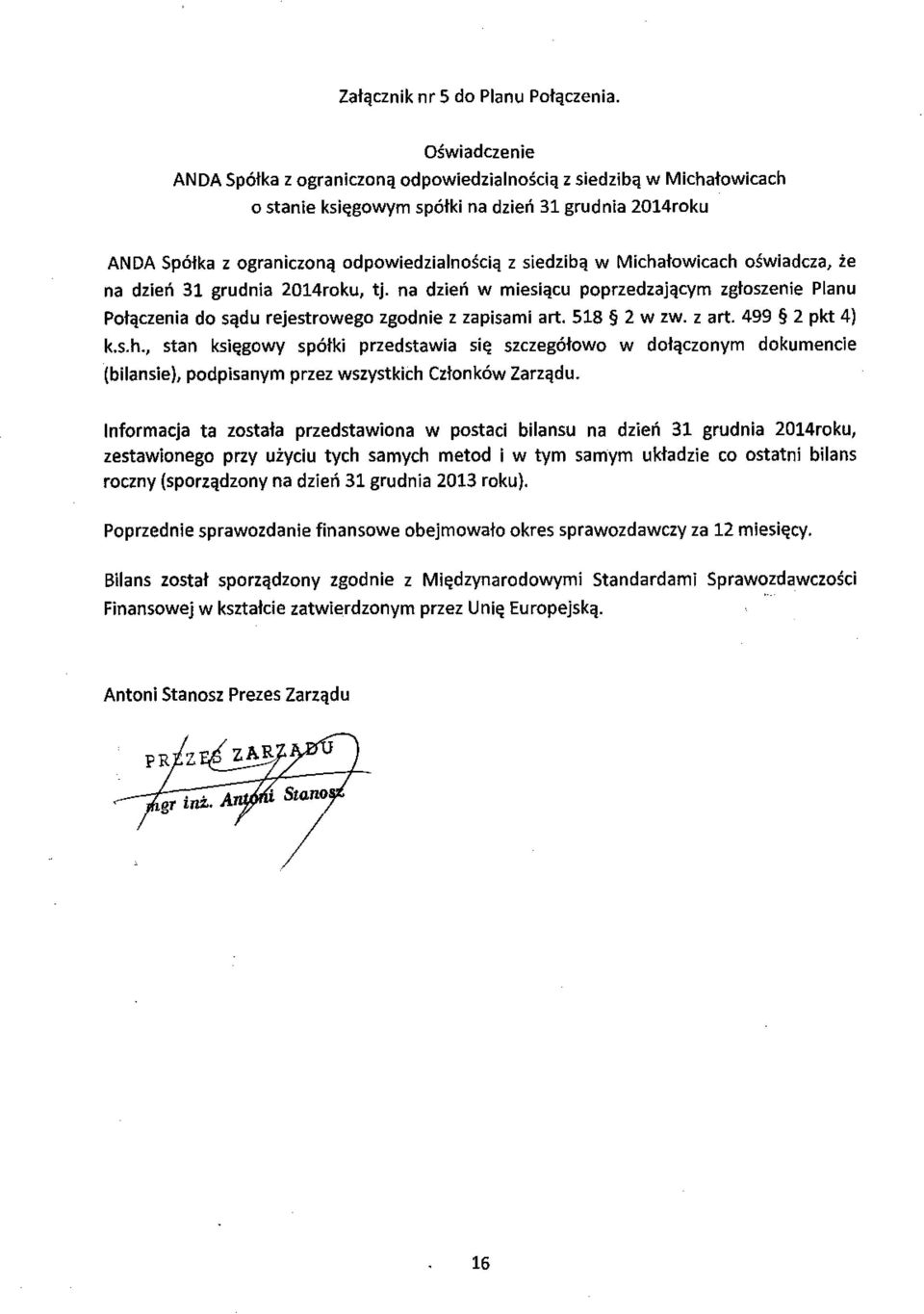 siedzib ą w Michałowicach oświadcza, że na dzie ń 31 grudnia 2014roku, tj. na dzie ń w miesiącu poprzedzaj ącym zgłoszenie Planu Połączenia do s ądu rejestrowego zgodnie z zapisami art. 518 2 W Zw.