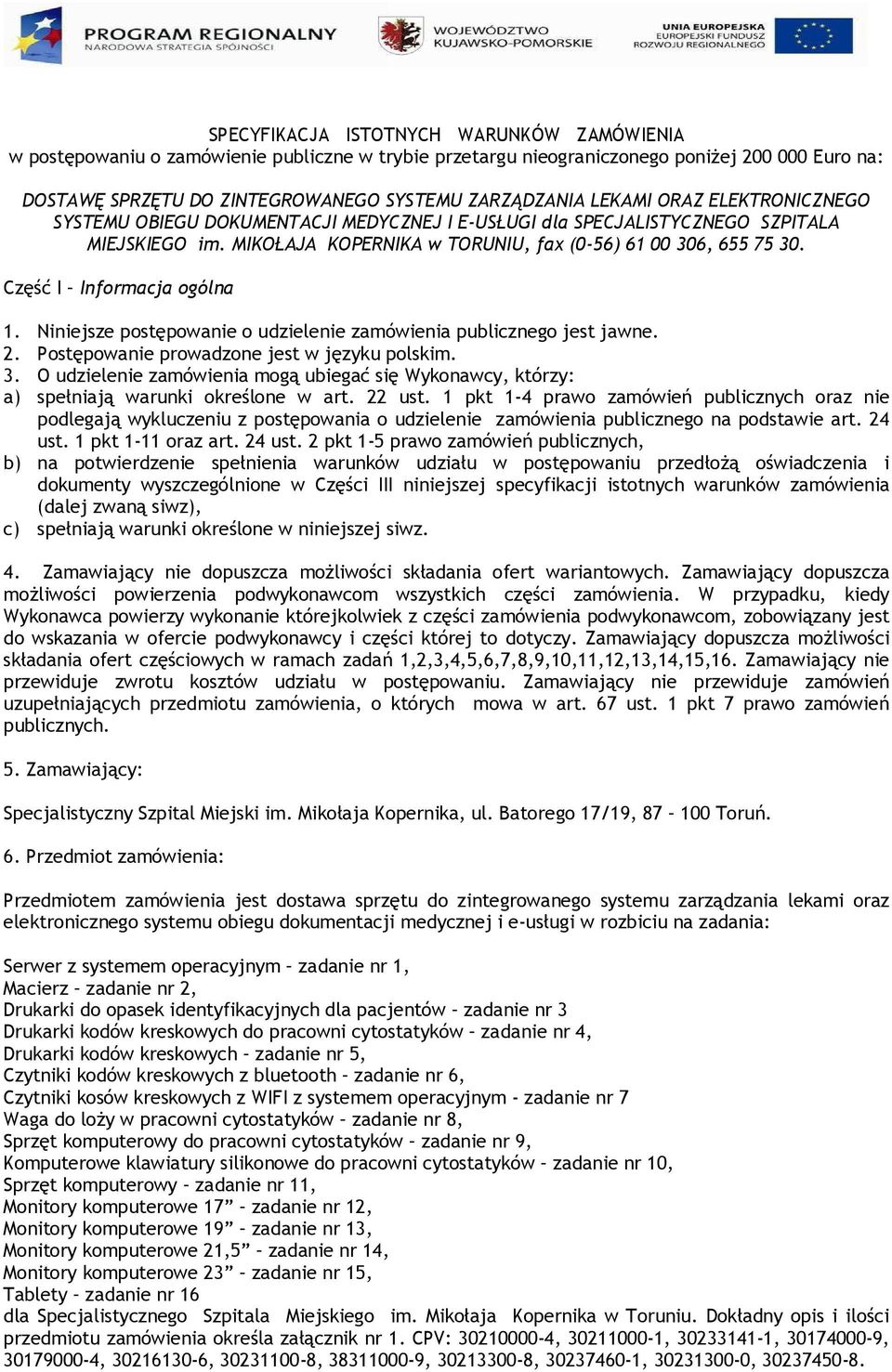 Część I Informacja ogólna 1. Niniejsze postępowanie o udzielenie zamówienia publicznego jest jawne. 2. Postępowanie prowadzone jest w języku polskim. 3.