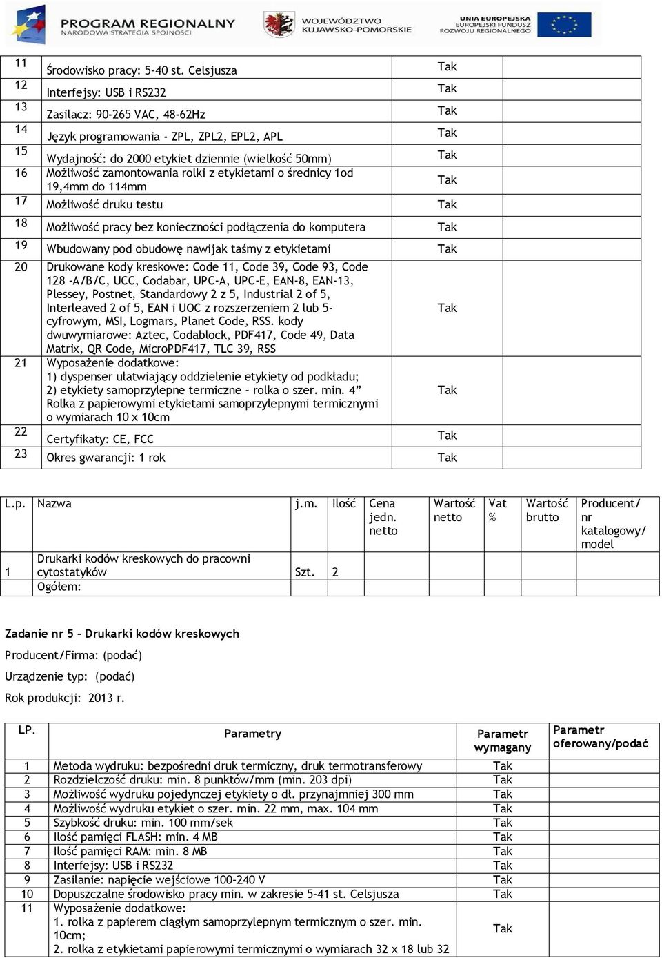 rolki z etykietami o średnicy 1od 19,4mm do 114mm 17 Możliwość druku testu 18 Możliwość pracy bez konieczności podłączenia do komputera 19 Wbudowany pod obudowę nawijak taśmy z etykietami 20