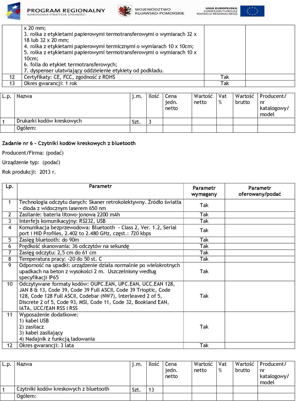 12 Certyfikaty: CE, FCC, zgodność z ROHS 13 Okres gwarancji: 1 rok L.p. Nazwa j.m. Ilość Cena jedn. 1 Drukarki kodów kreskowych Szt.