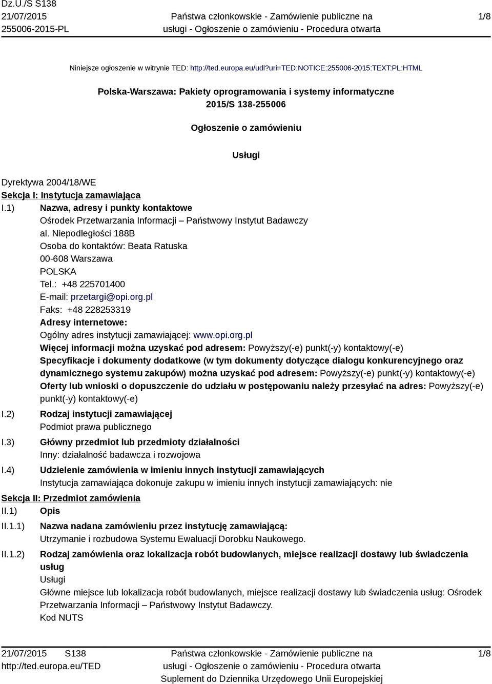 zamawiająca I.1) Nazwa, adresy i punkty kontaktowe Ośrodek Przetwarzania Informacji Państwowy Instytut Badawczy al. Niepodległości 188B Osoba do kontaktów: Beata Ratuska 00-608 Warszawa POLSKA Tel.