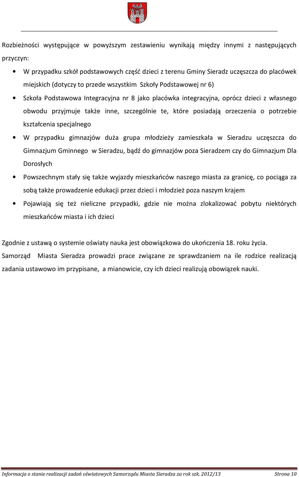 posiadają orzeczenia o potrzebie kształcenia specjalnego W przypadku gimnazjów duża grupa młodzieży zamieszkała w Sieradzu uczęszcza do Gimnazjum Gminnego w Sieradzu, bądź do gimnazjów poza Sieradzem