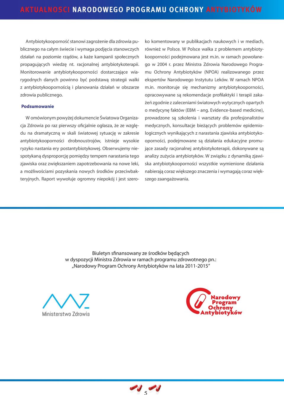 Monitorowanie antybiotykooporności dostarczające wiarygodnych danych powinno być podstawą strategii walki z antybiotykoopornością i planowania działań w obszarze zdrowia publicznego.