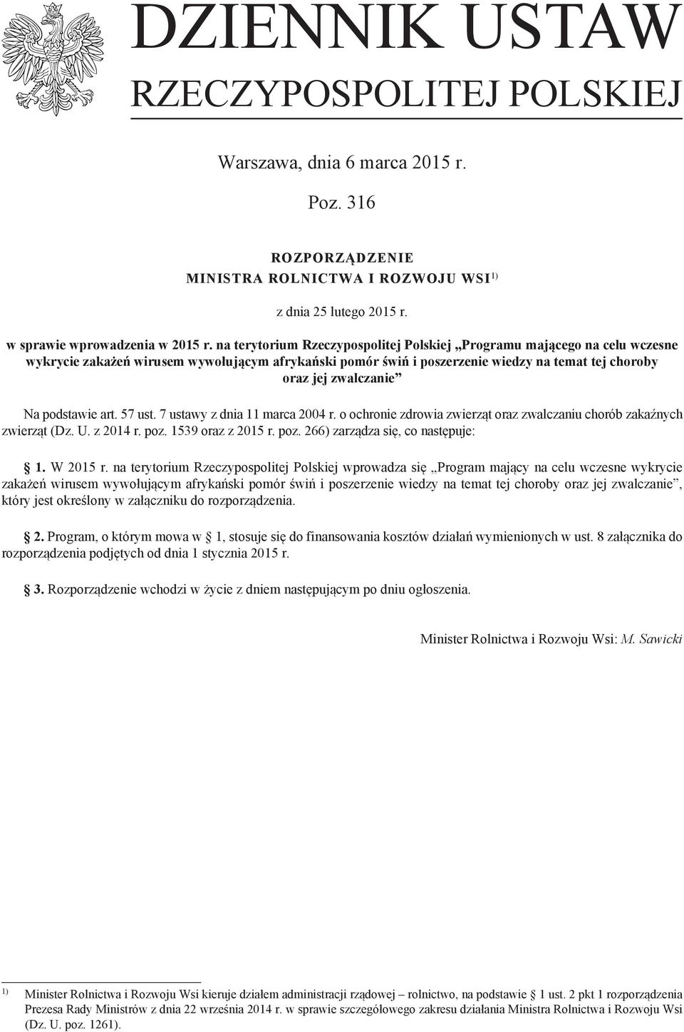 podstawie art. 57 ust. 7 ustawy z dnia 11 marca 2004 r. o ochronie zdrowia zwierząt oraz zwalczaniu chorób zakaźnych zwierząt (Dz. U. z 2014 r. poz. 1539 oraz z 2015 r. poz. 266) zarządza się, co następuje: 1.