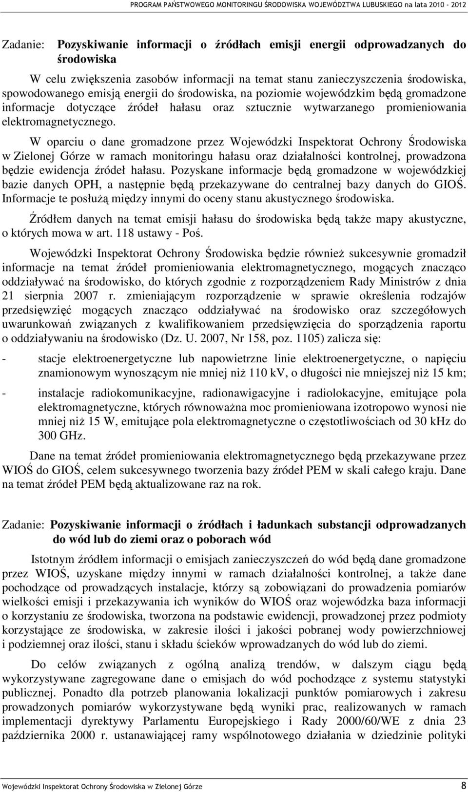 W oparciu o dane gromadzone przez Wojewódzki Inspektorat Ochrony Środowiska w Zielonej Górze w ramach monitoringu hałasu oraz działalności kontrolnej, prowadzona będzie ewidencja źródeł hałasu.