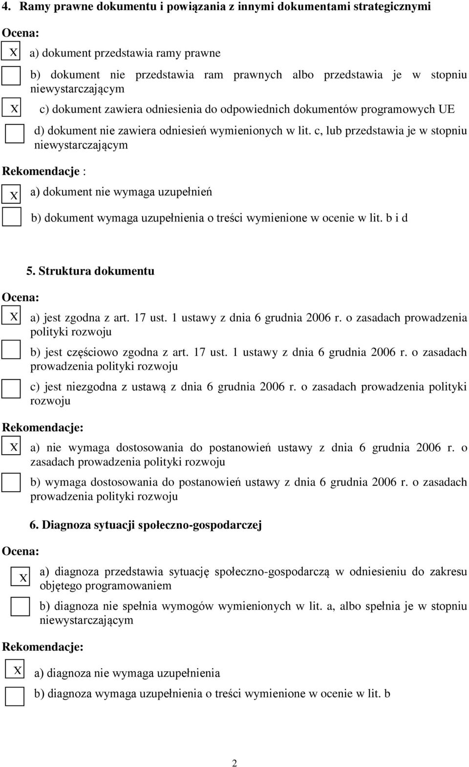 c, lub przedstawia je w stopniu niewystarczającym Rekomendacje : a) dokument nie wymaga uzupełnień b) dokument wymaga uzupełnienia o treści wymienione w ocenie w lit. b i d 5.