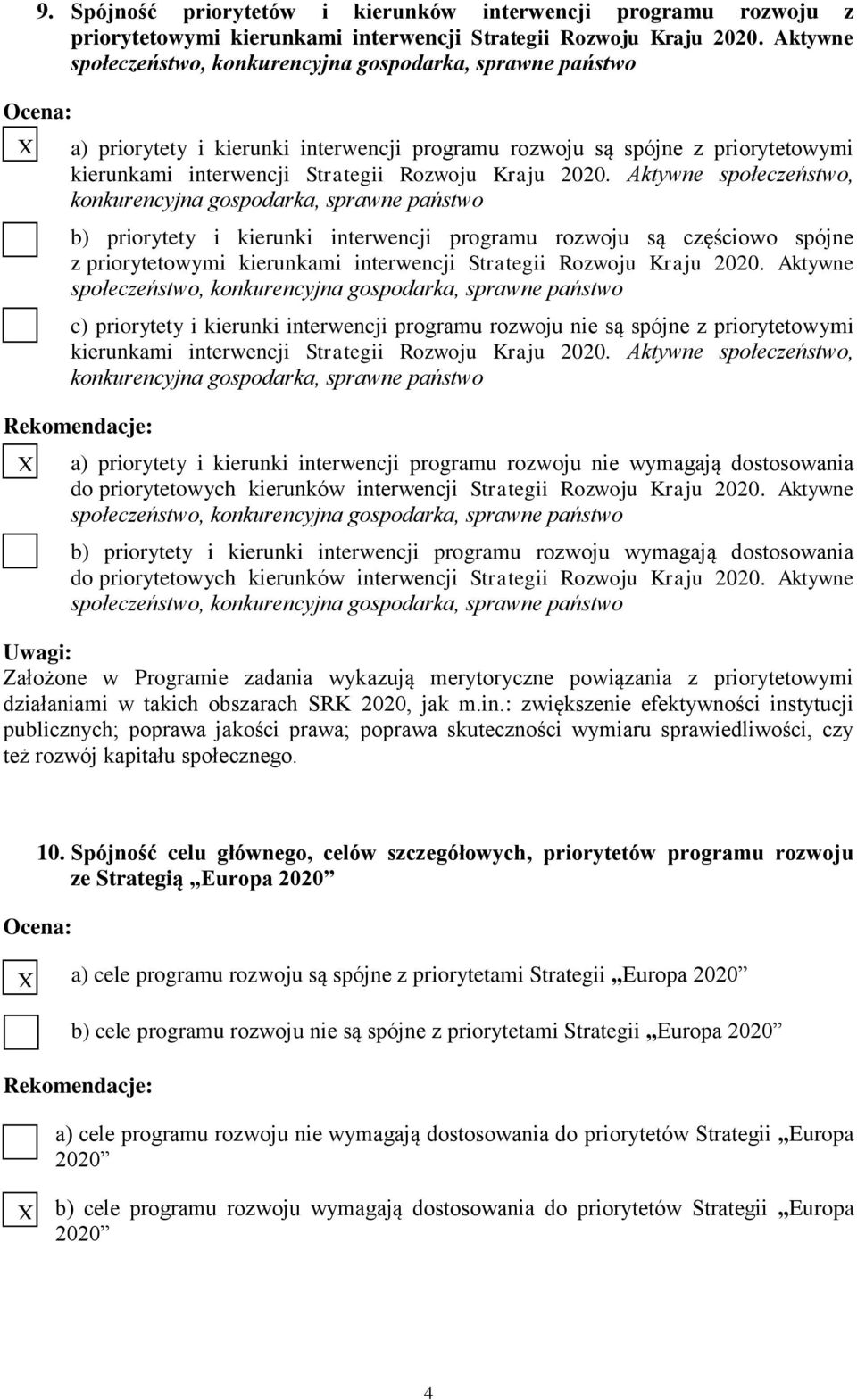 Aktywne społeczeństwo, konkurencyjna gospodarka, sprawne państwo b) priorytety i kierunki interwencji programu rozwoju są częściowo spójne z priorytetowymi kierunkami interwencji Strategii Rozwoju