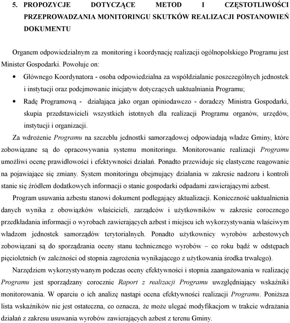 Powołuje on: Głównego Koordynatora - osoba odpowiedzialna za współdziałanie poszczególnych jednostek i instytucji oraz podejmowanie inicjatyw dotyczących uaktualniania Programu; Radę Programową -