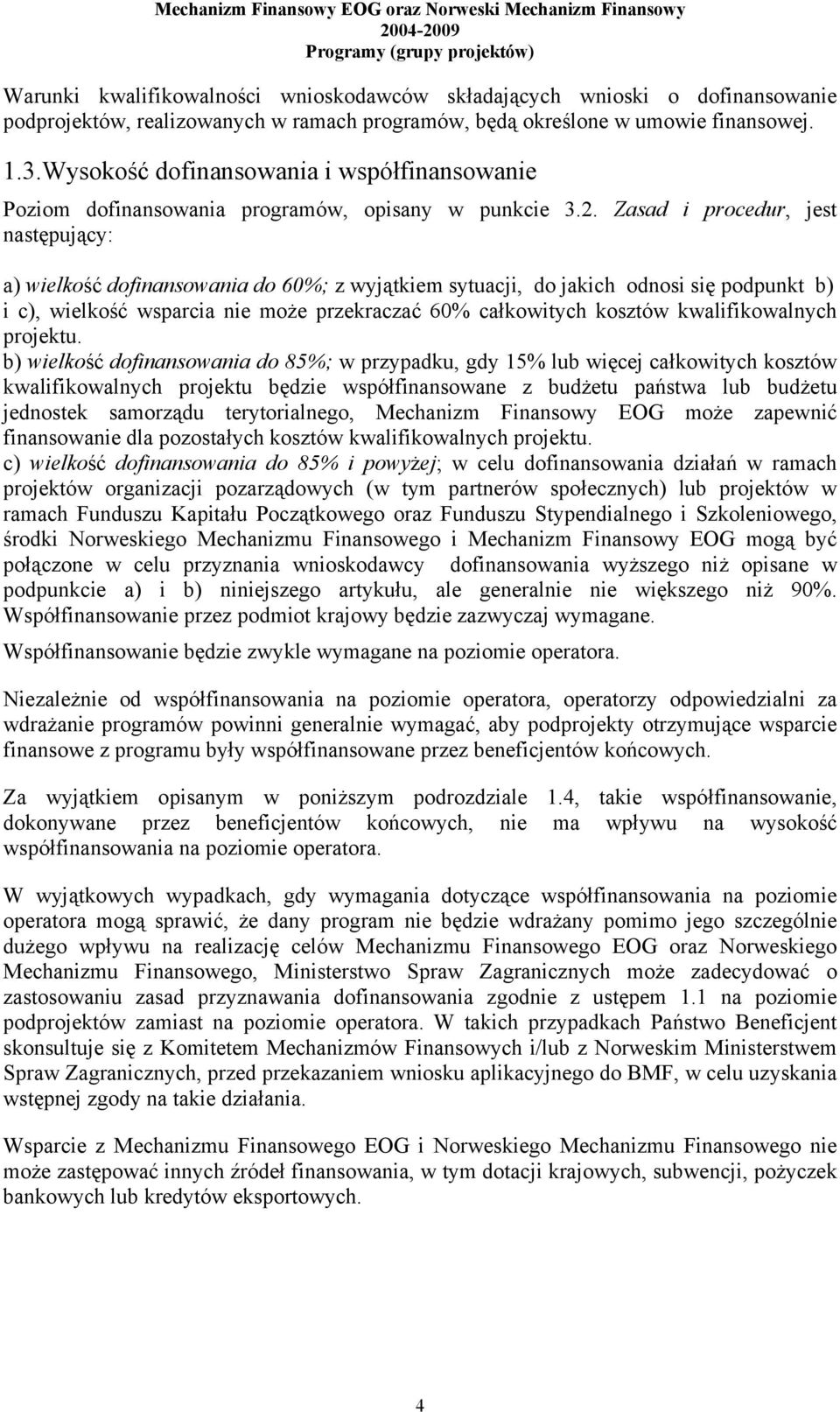 Zasad i procedur, jest następujący: a) wielkość dofinansowania do 60%; z wyjątkiem sytuacji, do jakich odnosi się podpunkt b) i c), wielkość wsparcia nie może przekraczać 60% całkowitych kosztów