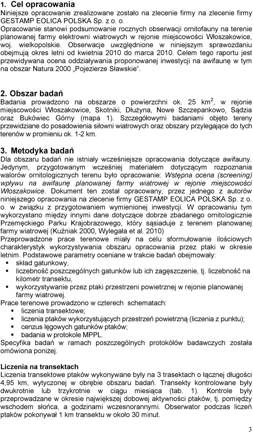 Celem tego raportu jest przewidywana ocena oddziaływania proponowanej inwestycji na awifaunę w tym na obszar Natura 2000 Pojezierze Sławskie. 2. Obszar badań Badania prowadzono na obszarze o powierzchni ok.