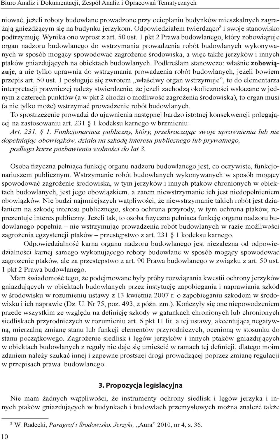 1 pkt 2 Prawa budowlanego, który zobowiązuje organ nadzoru budowlanego do wstrzymania prowadzenia robót budowlanych wykonywanych w sposób mogący spowodować zagrożenie środowiska, a więc także