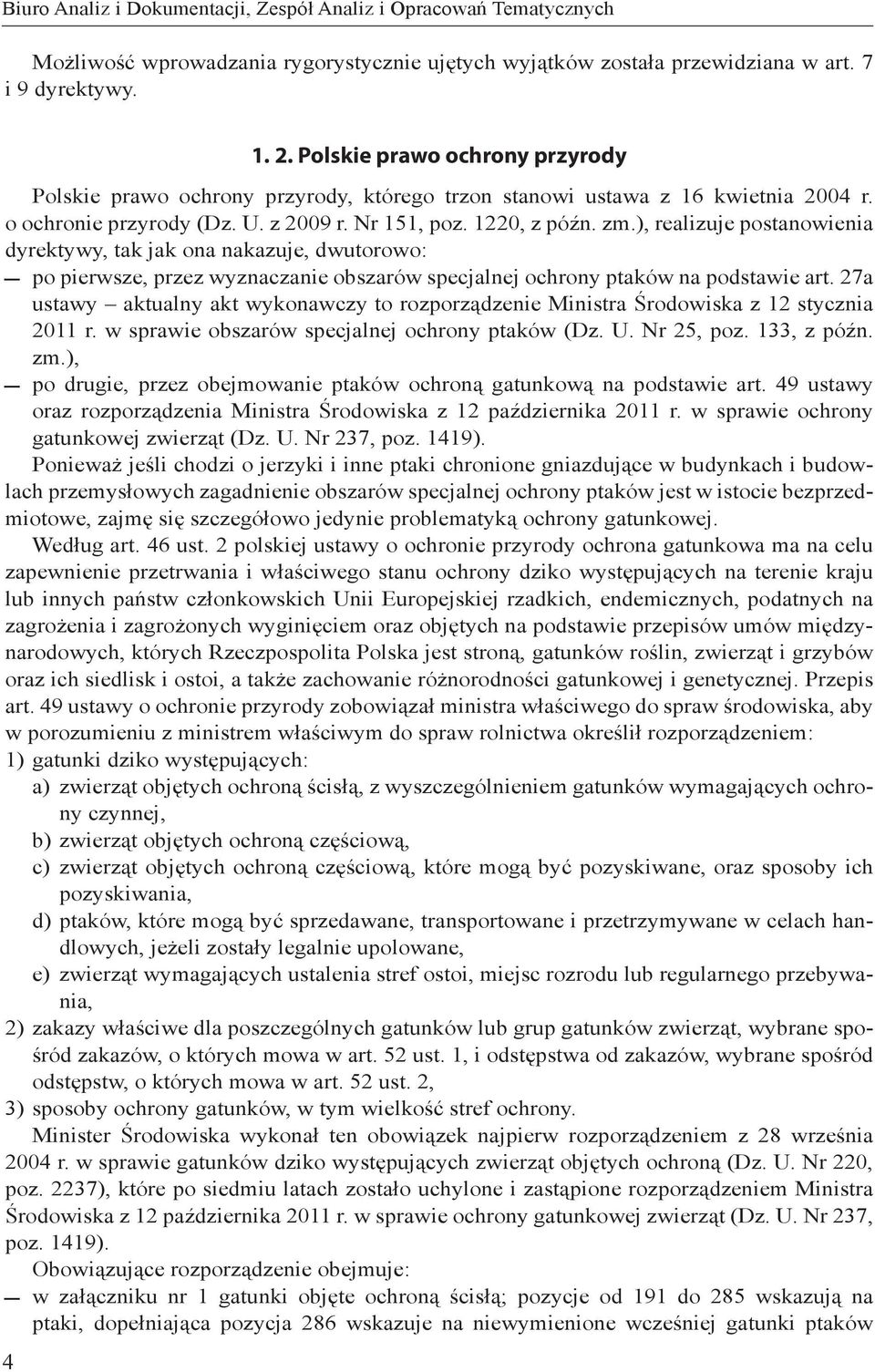 ), realizuje postanowienia dyrektywy, tak jak ona nakazuje, dwutorowo: po pierwsze, przez wyznaczanie obszarów specjalnej ochrony ptaków na podstawie art.