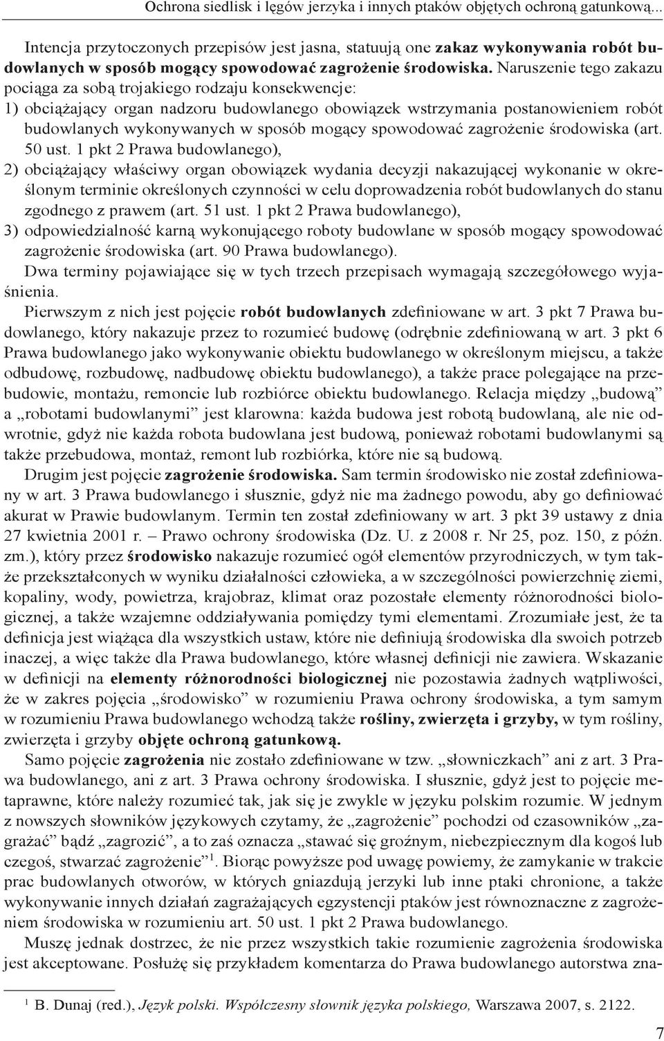 Naruszenie tego zakazu pociąga za sobą trojakiego rodzaju konsekwencje: 1) obciążający organ nadzoru budowlanego obowiązek wstrzymania postanowieniem robót budowlanych wykonywanych w sposób mogący