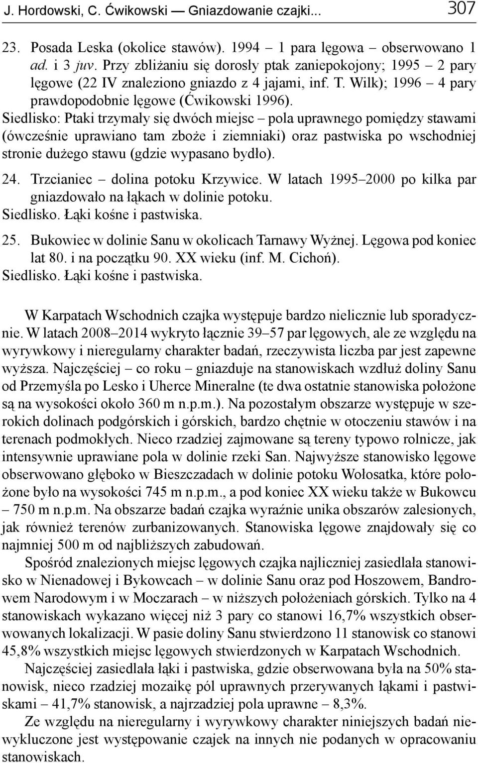 Siedlisko: Ptaki trzymały się dwóch miejsc pola uprawnego pomiędzy stawami (ówcześnie uprawiano tam zboże i ziemniaki) oraz pastwiska po wschodniej stronie dużego stawu (gdzie wypasano bydło). 24.