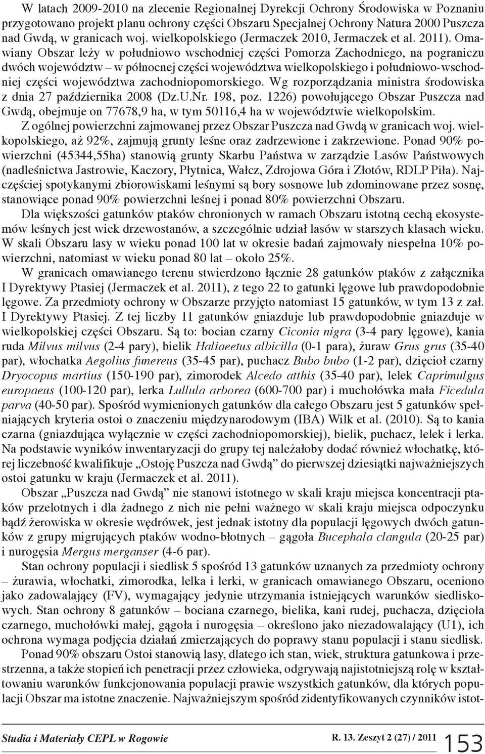 Omawiany Obszar le y w po³udniowo wschodniej czêœci Pomorza Zachodniego, na pograniczu dwóch województw w pó³nocnej czêœci województwa wielkopolskiego i po³udniowo-wschodniej czêœci województwa