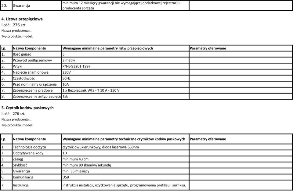 Częstotliwość 50Hz 6. Prąd nominalny urządzenia 10A 7. Zabezpieczenia prądowe 1 x Bezpiecznik Wta - T 10 A - 250 V 8. Zabezpieczenie antyprzepięciowe Tak 5. Czytnik kodów paskowych Ilość : 276 szt.