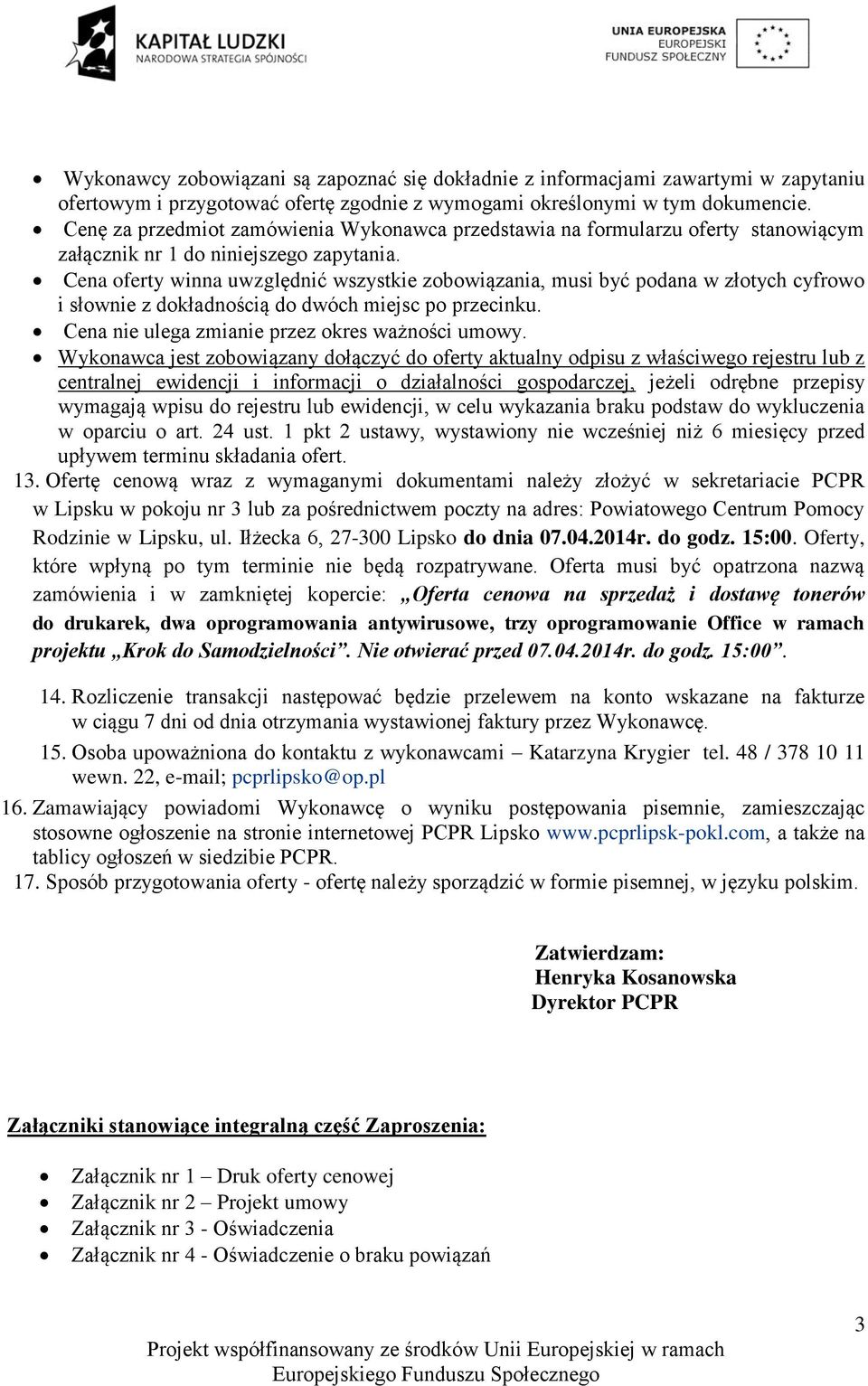 Cena oferty winna uwzględnić wszystkie zobowiązania, musi być podana w złotych cyfrowo i słownie z dokładnością do dwóch miejsc po przecinku. Cena nie ulega zmianie przez okres ważności umowy.