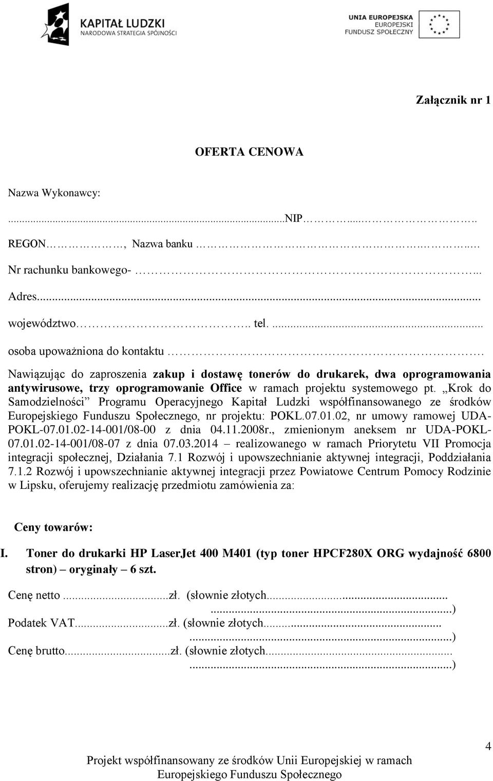 Krok do Samodzielności Programu Operacyjnego Kapitał Ludzki współfinansowanego ze środków, nr projektu: POKL.07.01.02, nr umowy ramowej UDA- POKL-07.01.02-14-001/08-00 z dnia 04.11.2008r.