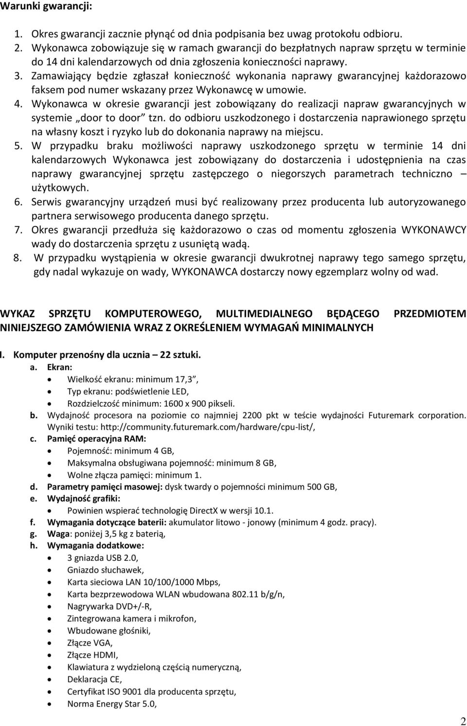 Zamawiający będzie zgłaszał koniecznośd wykonania naprawy gwarancyjnej każdorazowo faksem pod numer wskazany przez Wykonawcę w umowie. 4.