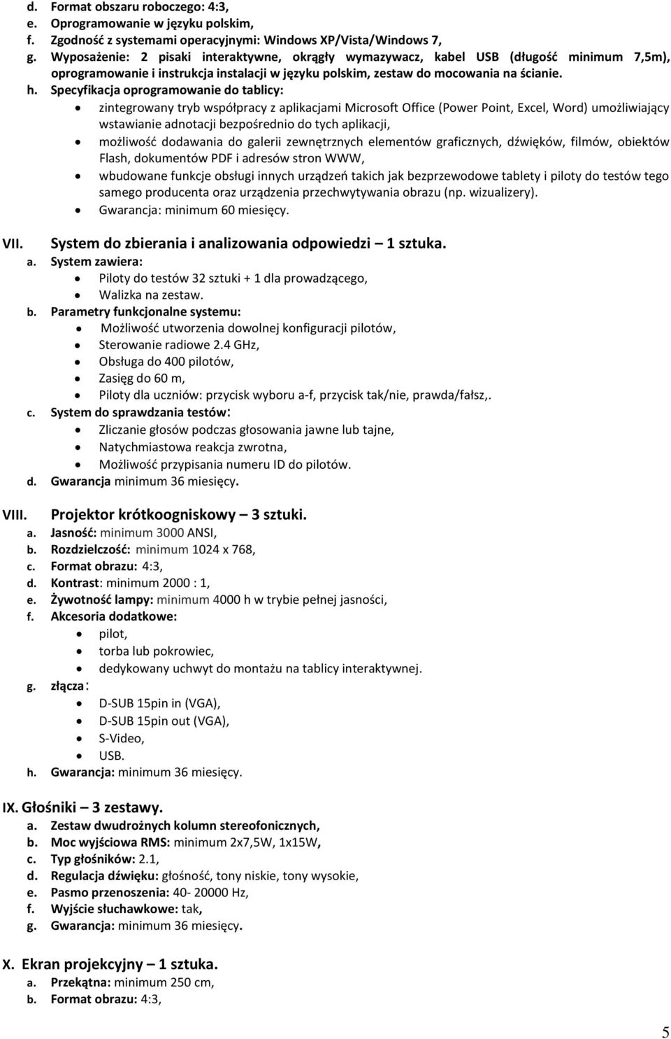 Specyfikacja oprogramowanie do tablicy: zintegrowany tryb współpracy z aplikacjami Microsoft Office (Power Point, Excel, Word) umożliwiający wstawianie adnotacji bezpośrednio do tych aplikacji,