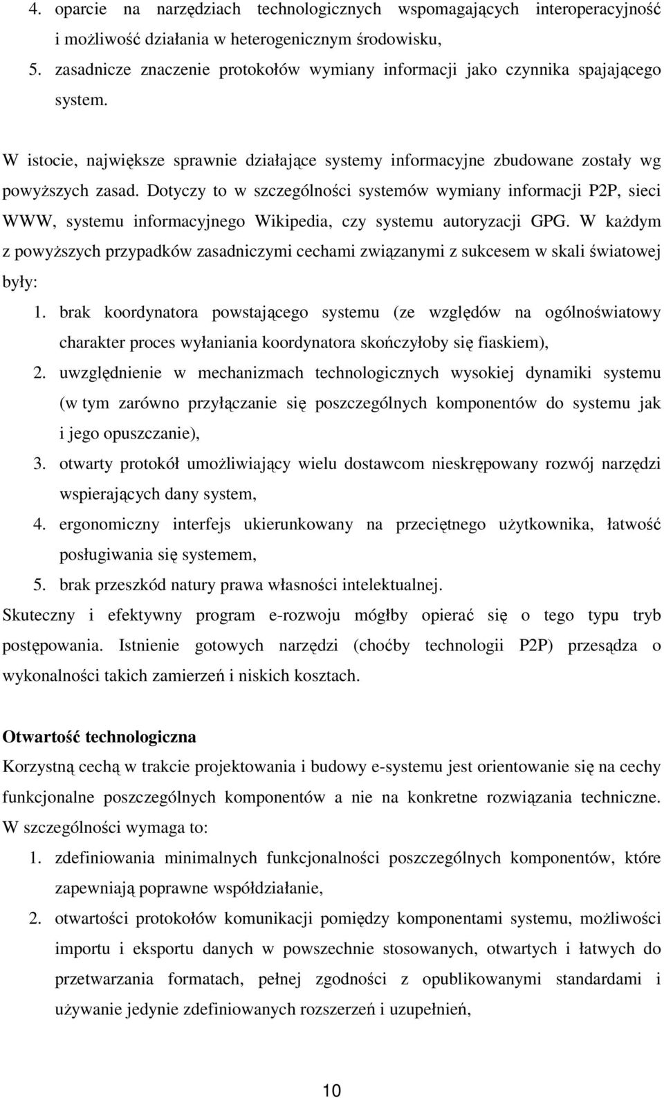 Dotyczy to w szczególności systemów wymiany informacji P2P, sieci WWW, systemu informacyjnego Wikipedia, czy systemu autoryzacji GPG.