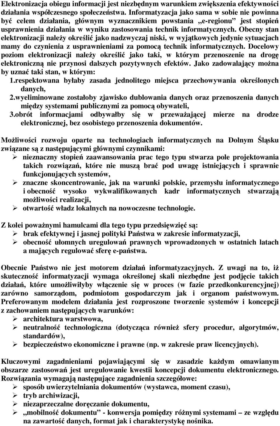 Obecny stan elektronizacji należy określić jako nadzwyczaj niski, w wyjątkowych jedynie sytuacjach mamy do czynienia z usprawnieniami za pomocą technik informatycznych.