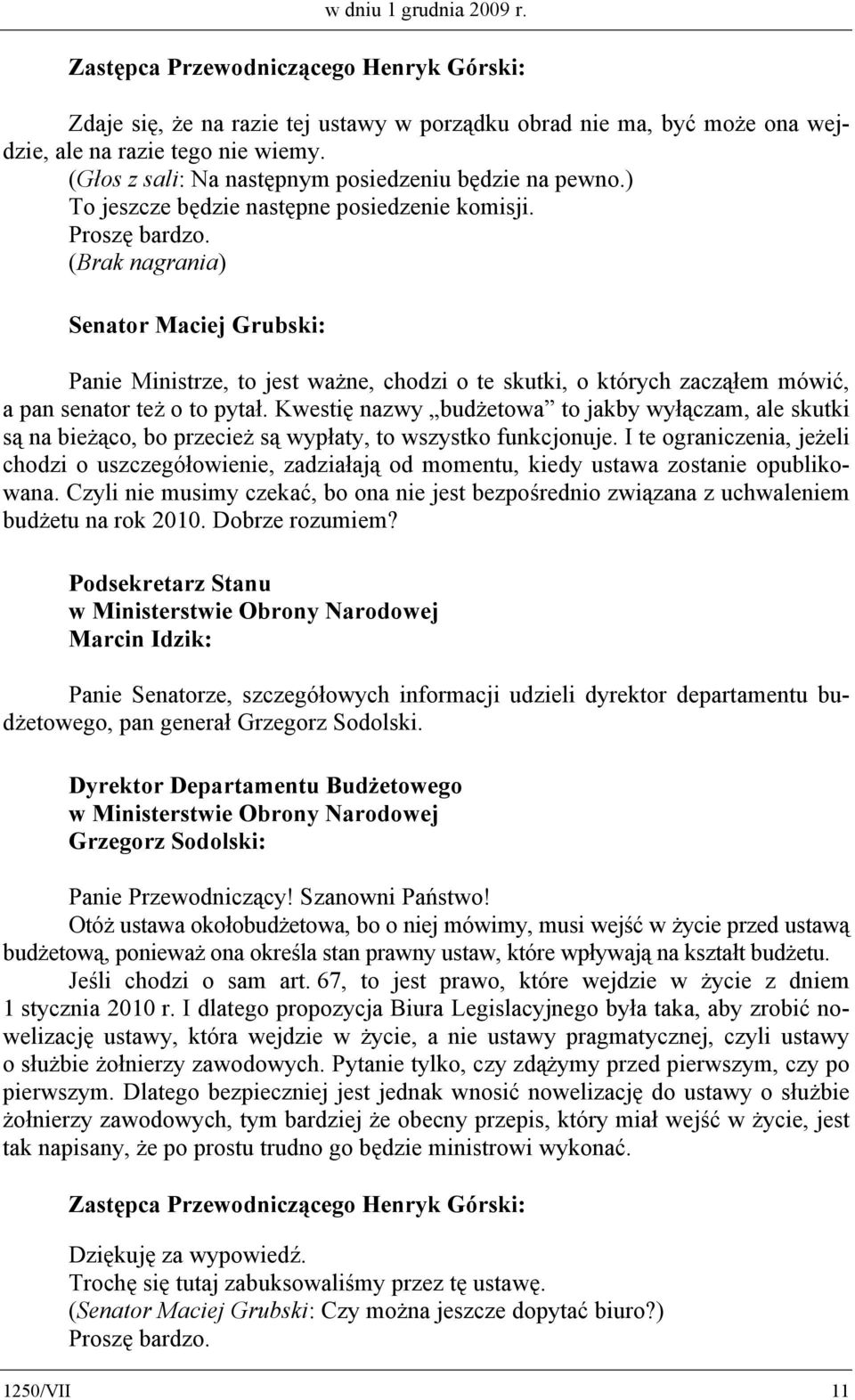 (Brak nagrania) Senator Maciej Grubski: Panie Ministrze, to jest ważne, chodzi o te skutki, o których zacząłem mówić, a pan senator też o to pytał.