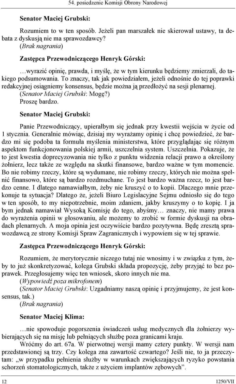 To znaczy, tak jak powiedziałem, jeżeli odnośnie do tej poprawki redakcyjnej osiągniemy konsensus, będzie można ją przedłożyć na sesji plenarnej. (Senator Maciej Grubski: Mogę?) Proszę bardzo.