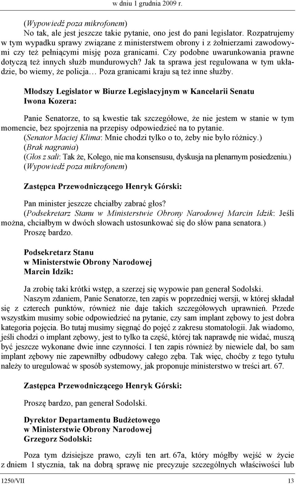 Czy podobne uwarunkowania prawne dotyczą też innych służb mundurowych? Jak ta sprawa jest regulowana w tym układzie, bo wiemy, że policja Poza granicami kraju są też inne służby.