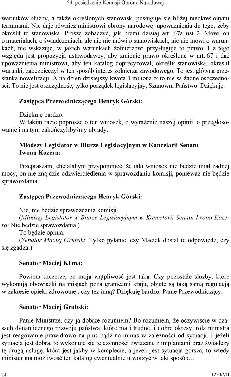 Mówi on o materiałach, o świadczeniach, ale nic nie mówi o stanowiskach, nic nie mówi o warunkach, nie wskazuje, w jakich warunkach żołnierzowi przysługuje to prawo.