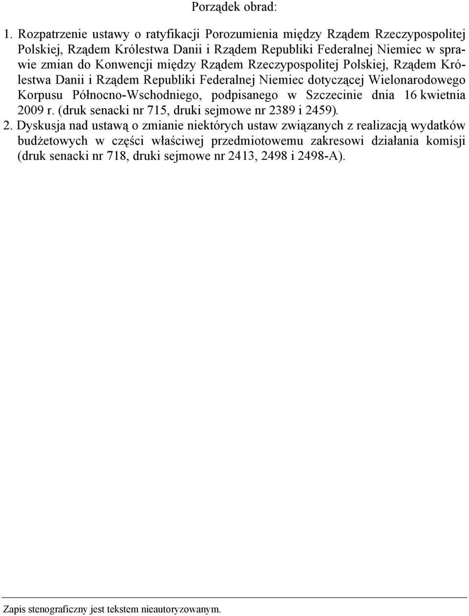 między Rządem Rzeczypospolitej Polskiej, Rządem Królestwa Danii i Rządem Republiki Federalnej Niemiec dotyczącej Wielonarodowego Korpusu Północno-Wschodniego, podpisanego w