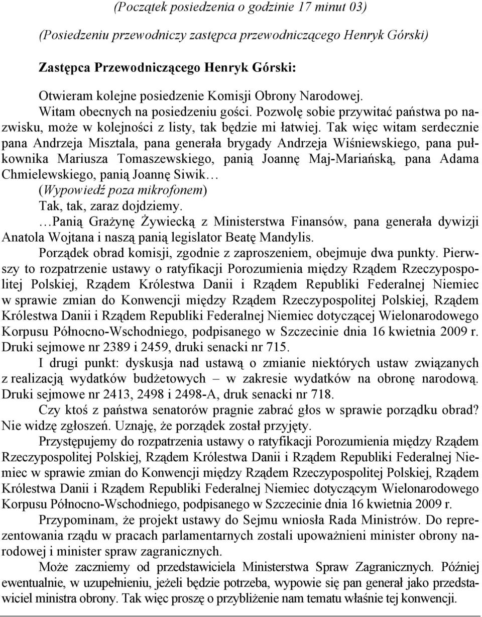 Tak więc witam serdecznie pana Andrzeja Misztala, pana generała brygady Andrzeja Wiśniewskiego, pana pułkownika Mariusza Tomaszewskiego, panią Joannę Maj-Mariańską, pana Adama Chmielewskiego, panią