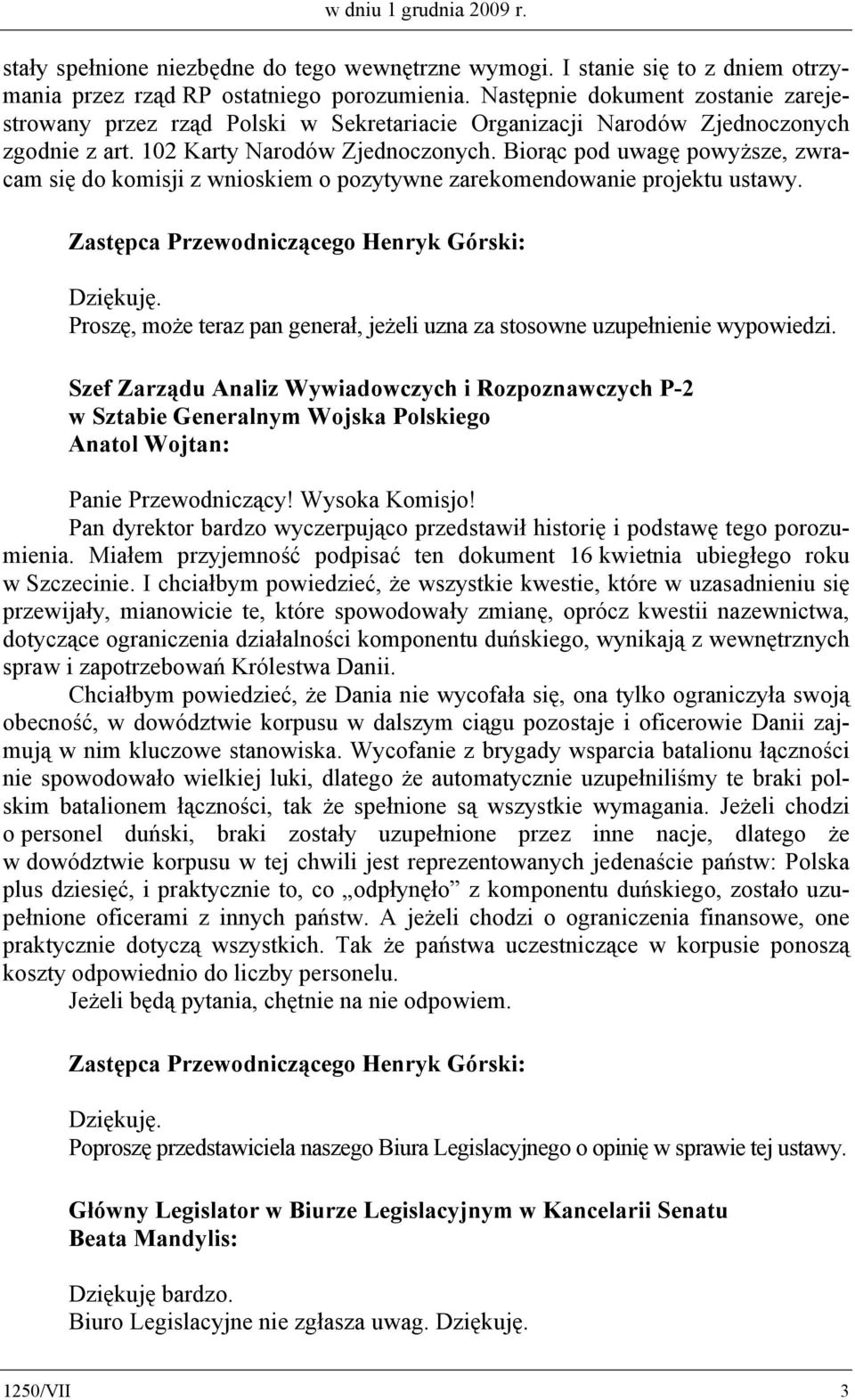 Biorąc pod uwagę powyższe, zwracam się do komisji z wnioskiem o pozytywne zarekomendowanie projektu ustawy. Dziękuję. Proszę, może teraz pan generał, jeżeli uzna za stosowne uzupełnienie wypowiedzi.