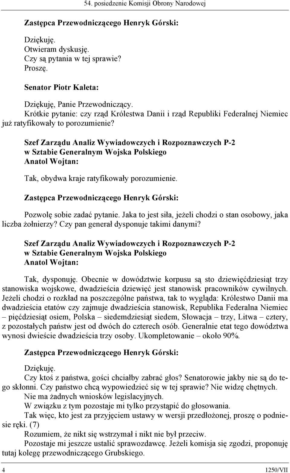 Szef Zarządu Analiz Wywiadowczych i Rozpoznawczych P-2 w Sztabie Generalnym Wojska Polskiego Anatol Wojtan: Tak, obydwa kraje ratyfikowały porozumienie. Pozwolę sobie zadać pytanie.