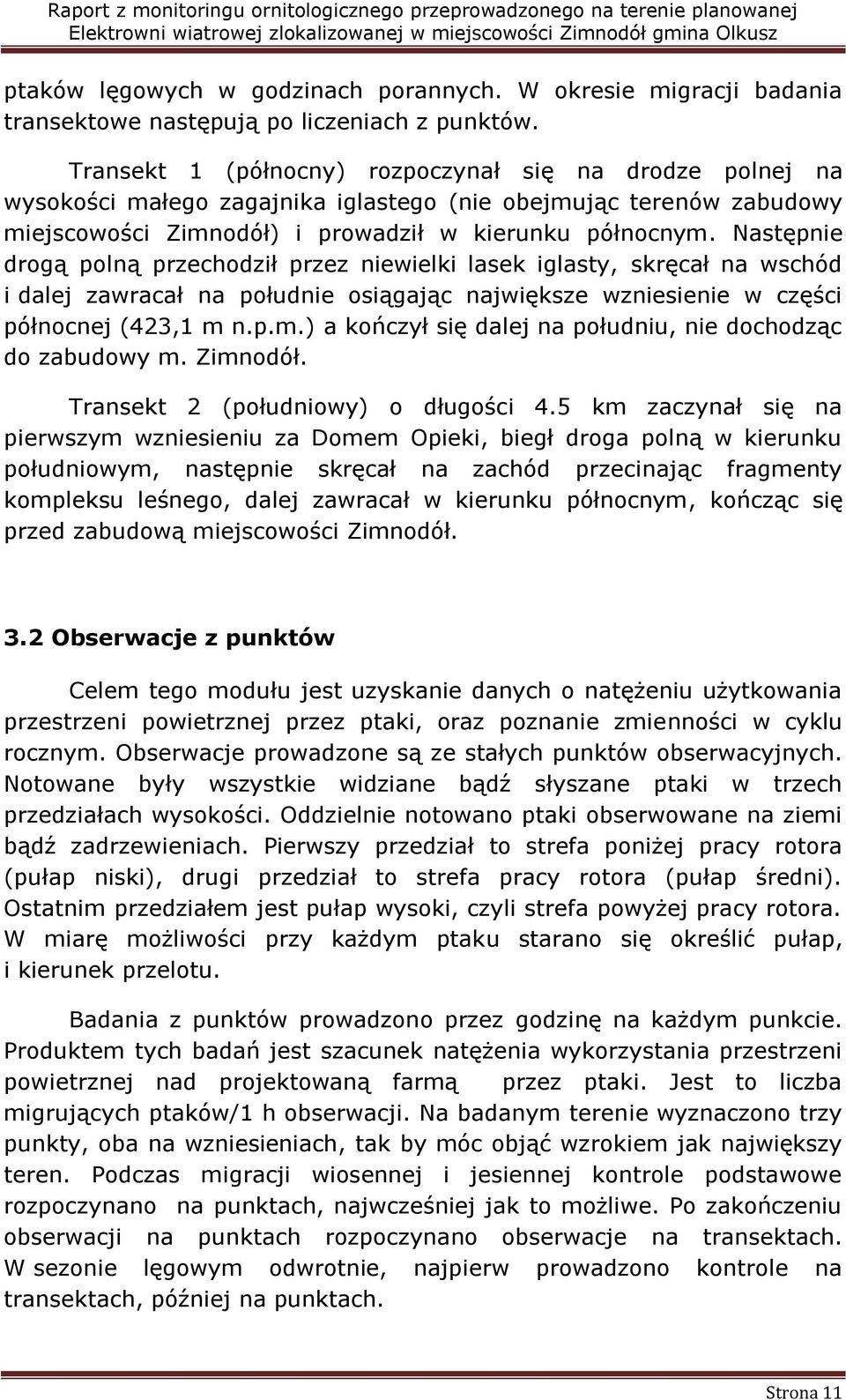 Następnie drogą polną przechodził przez niewielki lasek iglasty, skręcał na wschód i dalej zawracał na południe osiągając największe wzniesienie w części północnej (43, m 