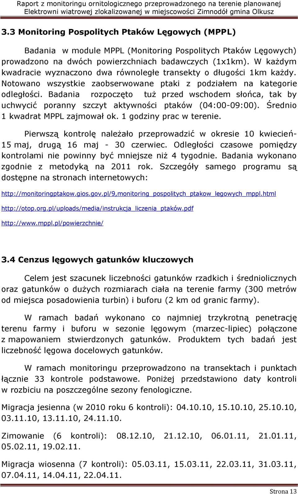 Badania rozpoczęto tuż przed wschodem słońca, tak by uchwycić poranny szczyt aktywności ptaków (04:00-09:00). Średnio kwadrat MPPL zajmował ok. godziny prac w terenie.