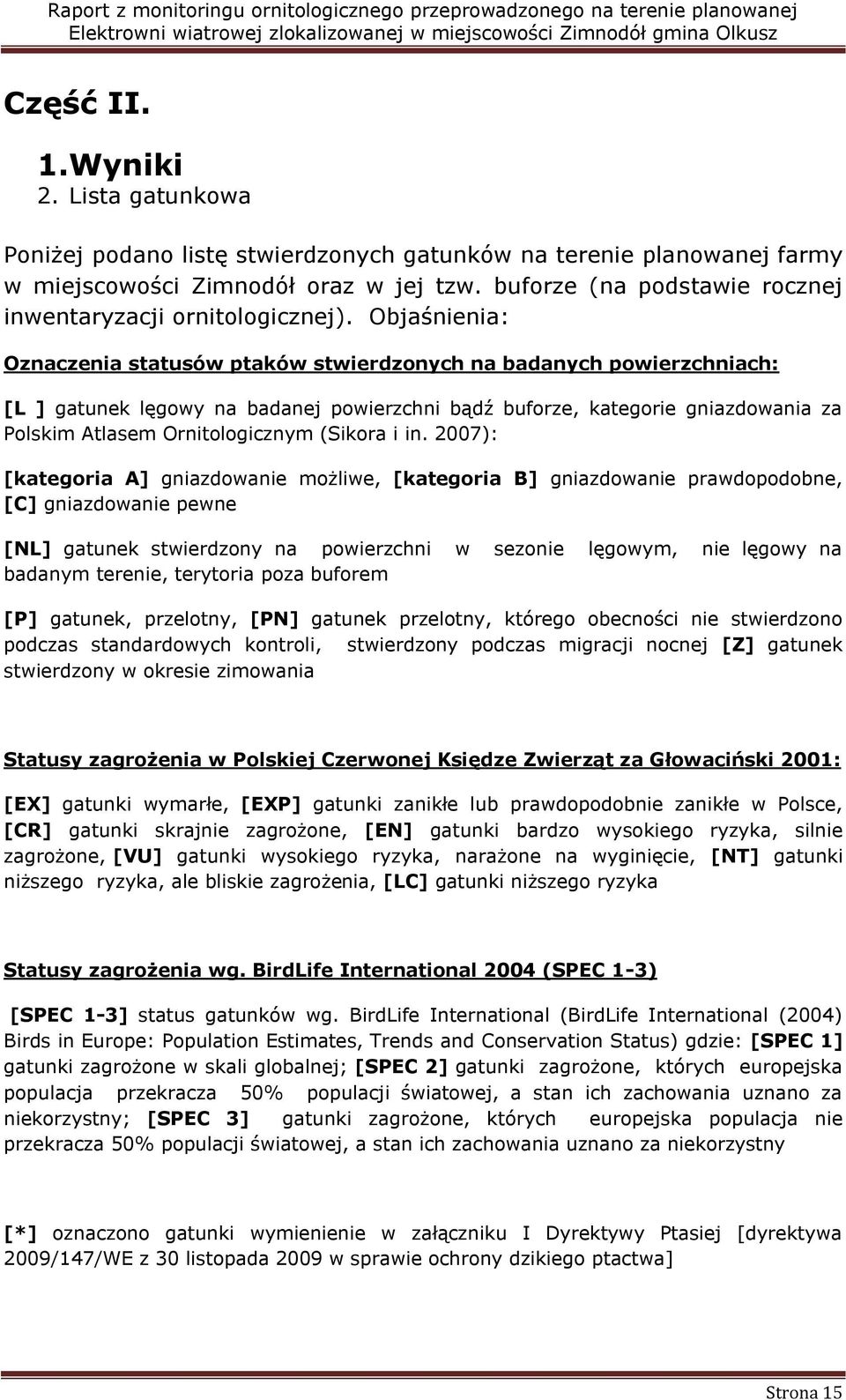 Objaśnienia: Oznaczenia statusów ptaków stwierdzonych na badanych powierzchniach: [L ] gatunek lęgowy na badanej powierzchni bądź buforze, kategorie gniazdowania za Polskim Atlasem Ornitologicznym