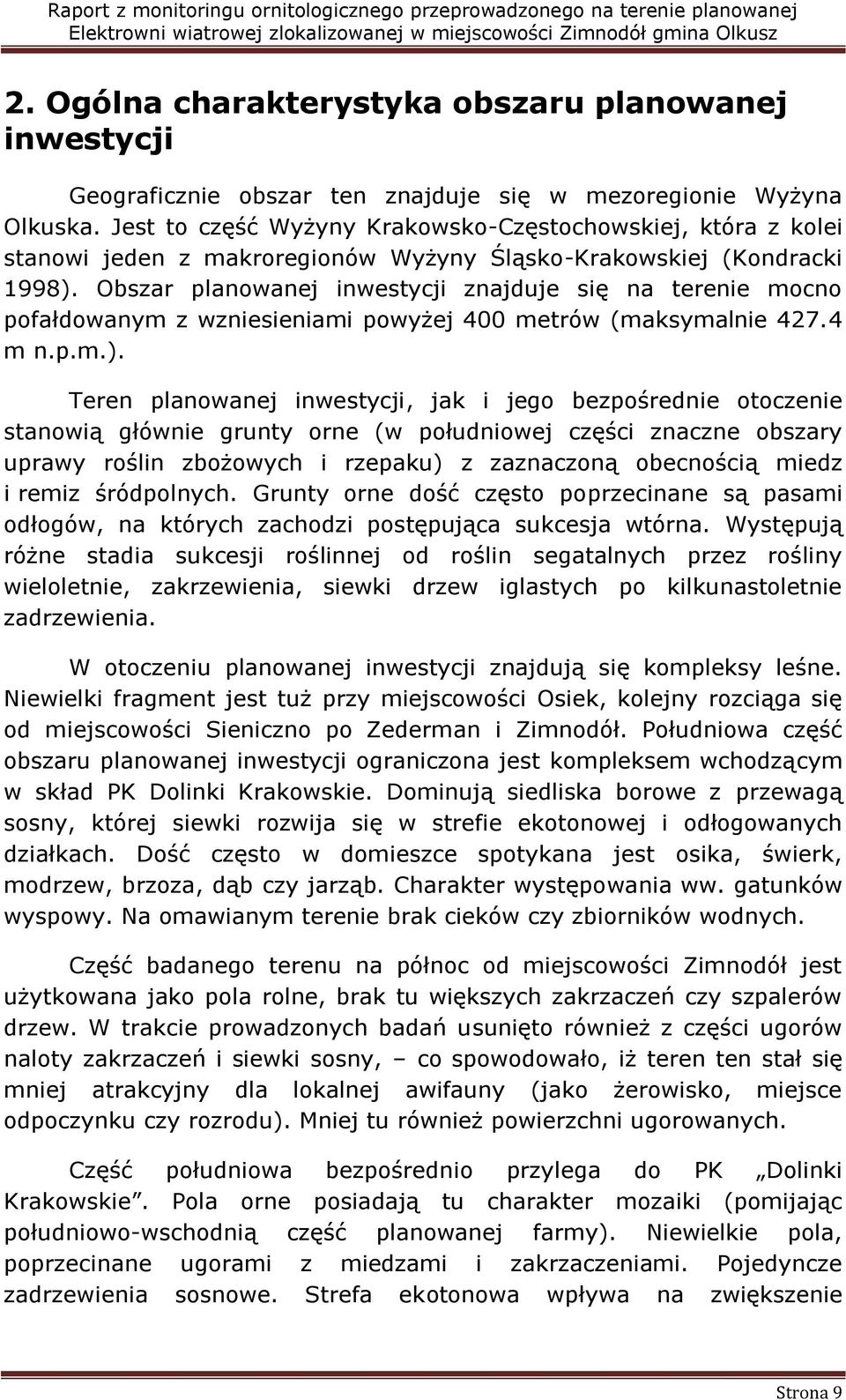 Obszar planowanej inwestycji znajduje się na terenie mocno pofałdowanym z wzniesieniami powyżej 400 metrów (maksymalnie 47.4 m n.p.m.).