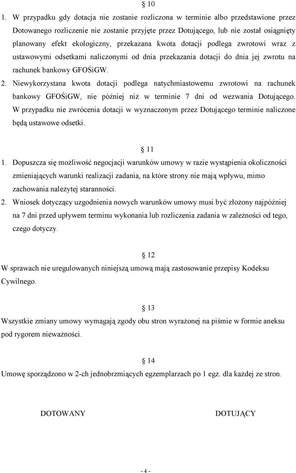 Niewykorzystana kwota dotacji podlega natychmiastowemu zwrotowi na rachunek bankowy GFOŚiGW, nie później niŝ w terminie 7 dni od wezwania Dotującego.