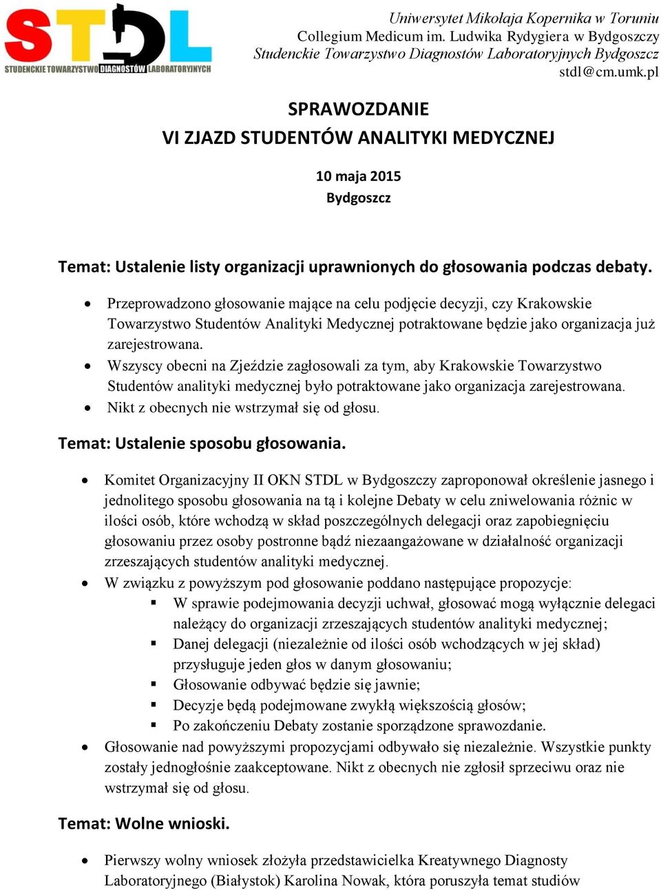 Wszyscy obecni na Zjeździe zagłosowali za tym, aby Krakowskie Towarzystwo Studentów analityki medycznej było potraktowane jako organizacja zarejestrowana. Nikt z obecnych nie wstrzymał się od głosu.