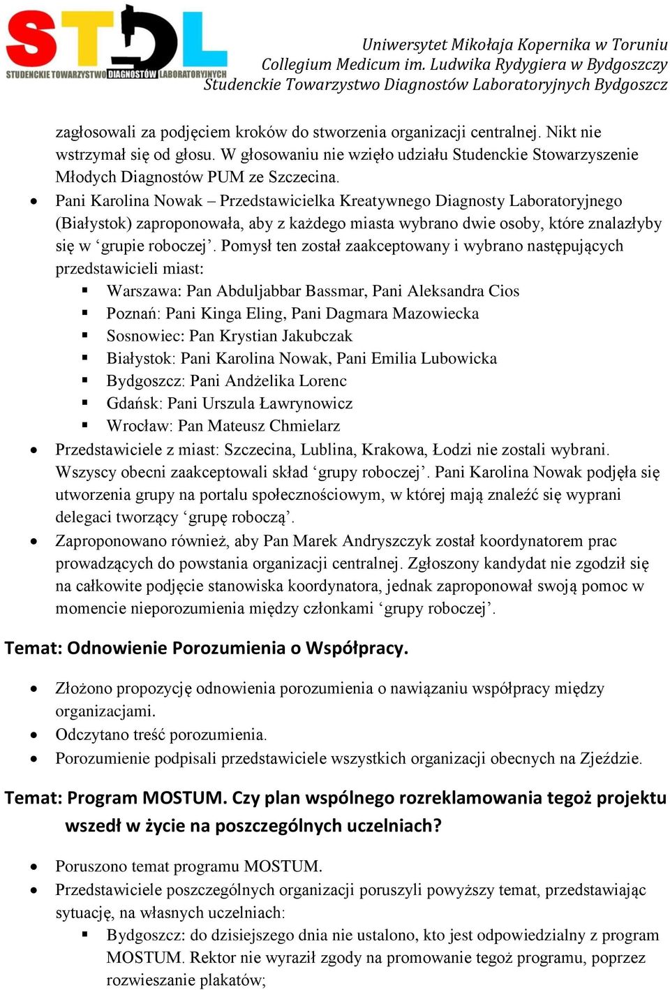 Pomysł ten został zaakceptowany i wybrano następujących przedstawicieli miast: Warszawa: Pan Abduljabbar Bassmar, Pani Aleksandra Cios Poznań: Pani Kinga Eling, Pani Dagmara Mazowiecka Sosnowiec: Pan