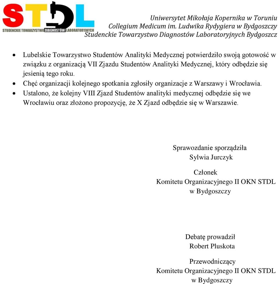 Ustalono, że kolejny VIII Zjazd Studentów analityki medycznej odbędzie się we Wrocławiu oraz złożono propozycję, że X Zjazd odbędzie się w Warszawie.