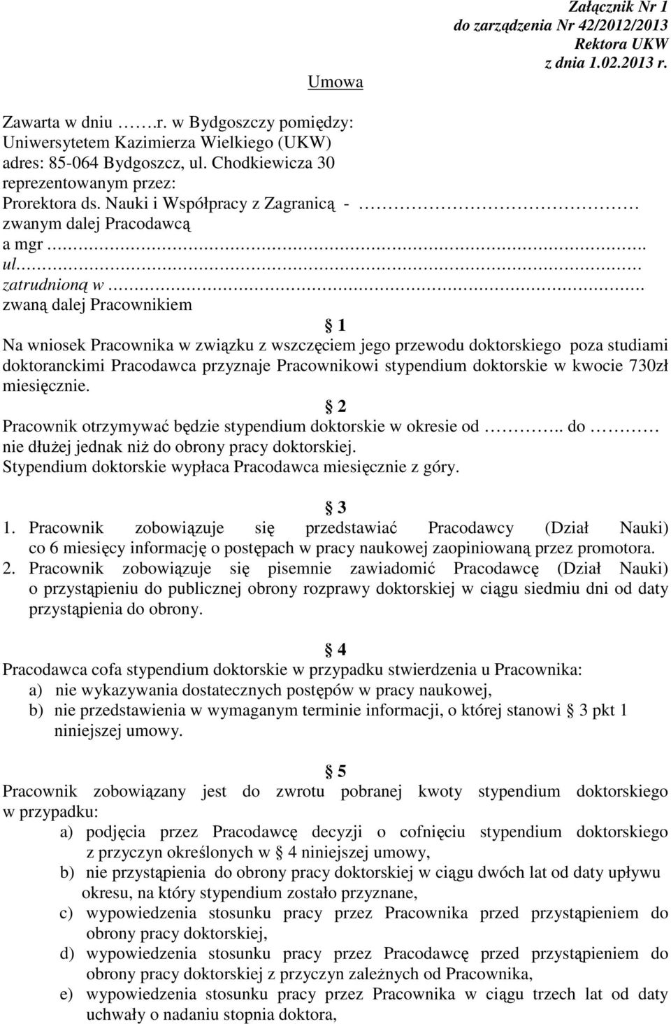 zwaną dalej Pracownikiem 1 Na wniosek Pracownika w związku z wszczęciem jego przewodu doktorskiego poza studiami doktoranckimi Pracodawca przyznaje Pracownikowi stypendium doktorskie w kwocie 730zł