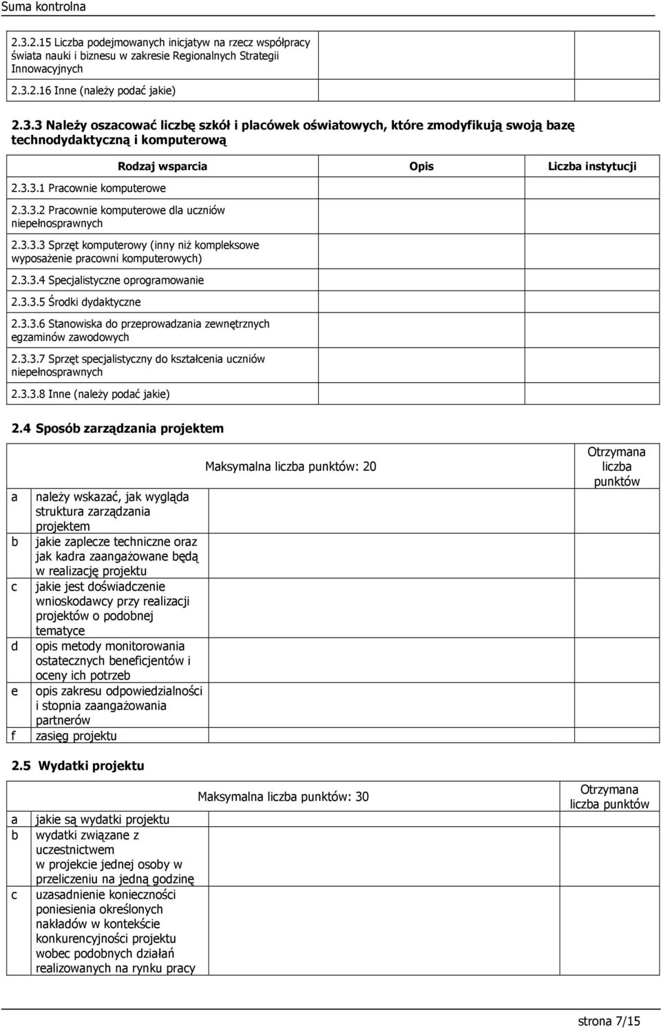 3.3.4 Specjalistyczne oprogramowanie 2.3.3.5 Środki dydaktyczne 2.3.3.6 Stanowiska do przeprowadzania zewnętrznych egzaminów zawodowych 2.3.3.7 Sprzęt specjalistyczny do kształcenia uczniów niepełnosprawnych 2.