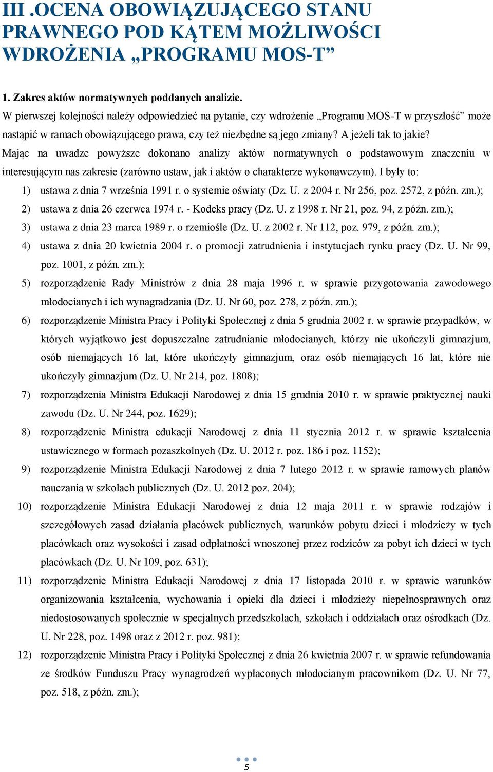 Mając na uwadze powyższe dokonano analizy aktów normatywnych o podstawowym znaczeniu w interesującym nas zakresie (zarówno ustaw, jak i aktów o charakterze wykonawczym).